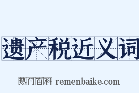 遗产税近义词是什么意思的图片